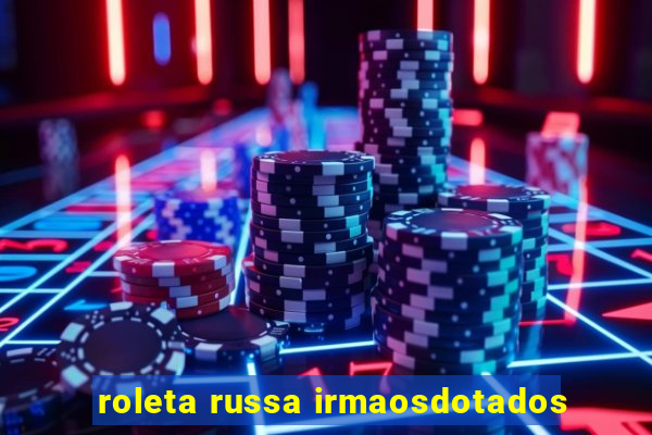 roleta russa irmaosdotados